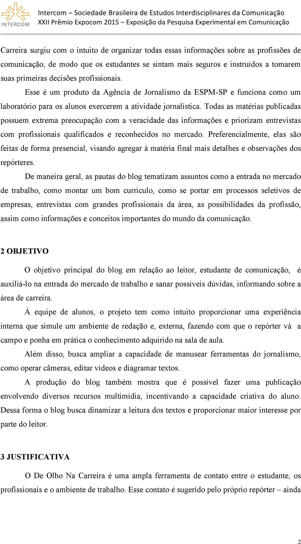 Todas as matérias publicadas possuem extrema preocupação com a veracidade das informações e priorizam entrevistas com profissionais qualificados e reconhecidos no mercado.