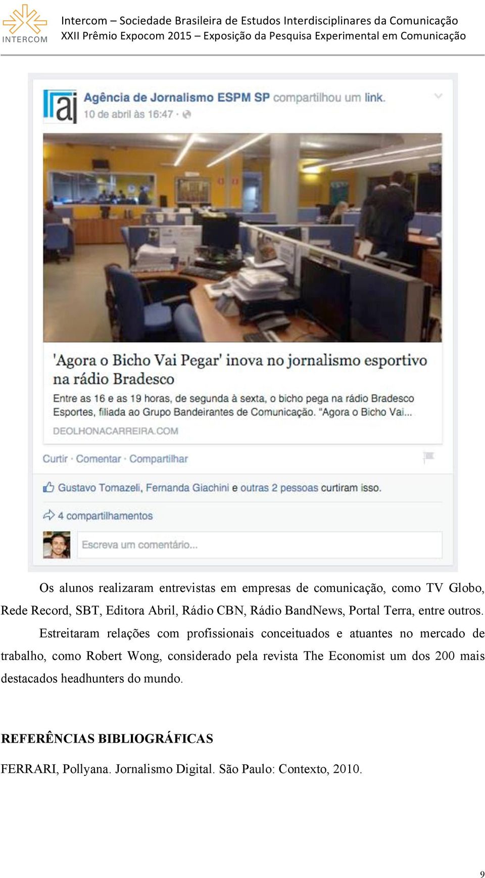 Estreitaram relações com profissionais conceituados e atuantes no mercado de trabalho, como Robert Wong,