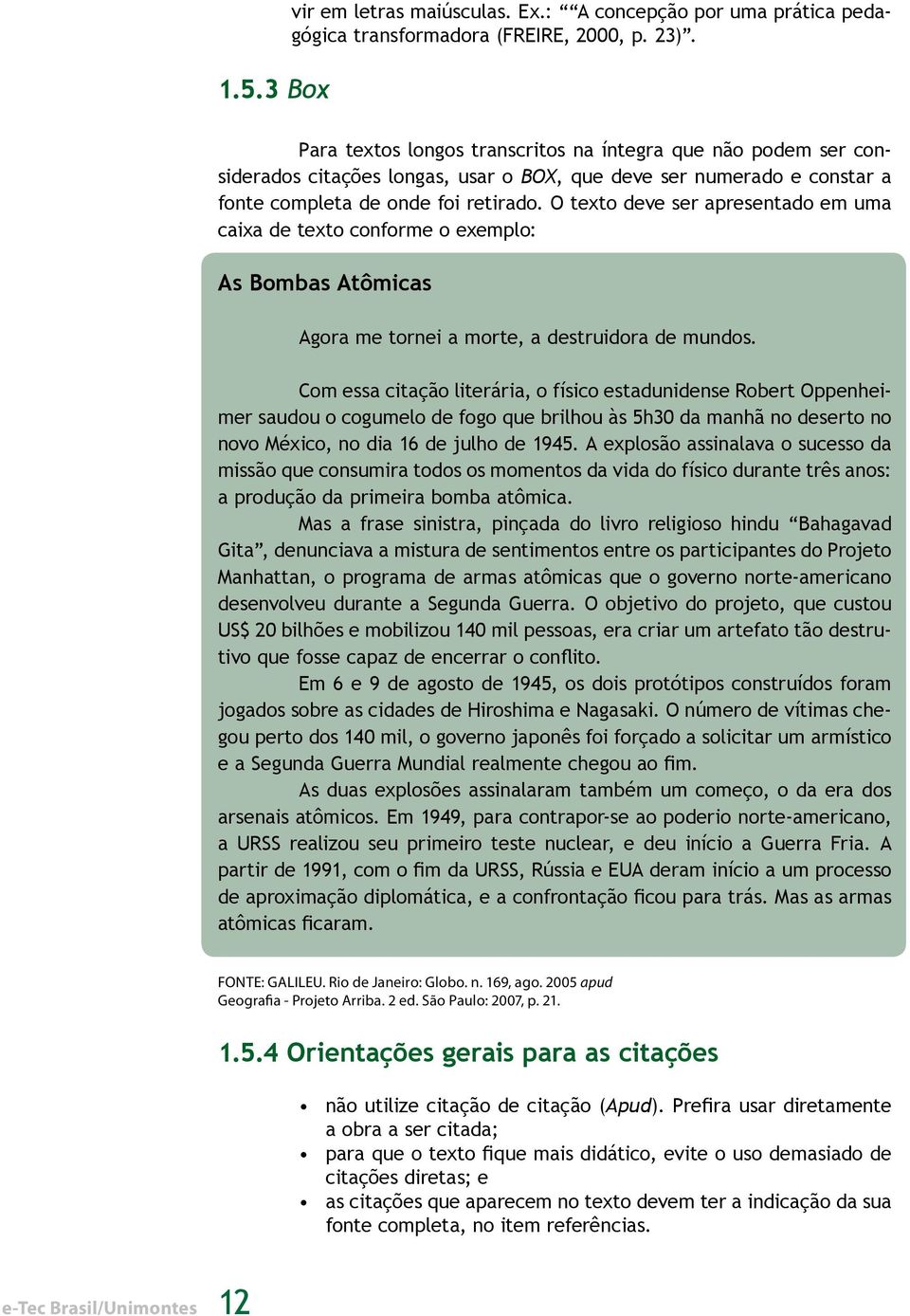 O texto deve ser apresentado em uma caixa de texto conforme o exemplo: As Bombas Atômicas Agora me tornei a morte, a destruidora de mundos.