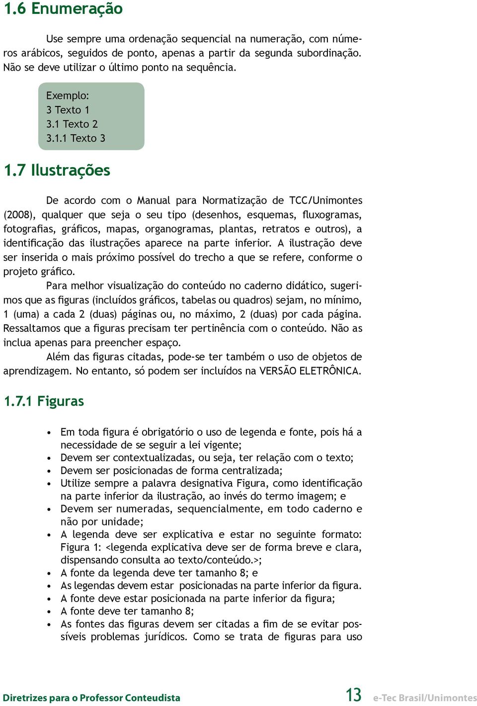 7 Ilustrações De acordo com o Manual para Normatização de TCC/Unimontes (2008), qualquer que seja o seu tipo (desenhos, esquemas, fluxogramas, fotografias, gráficos, mapas, organogramas, plantas,