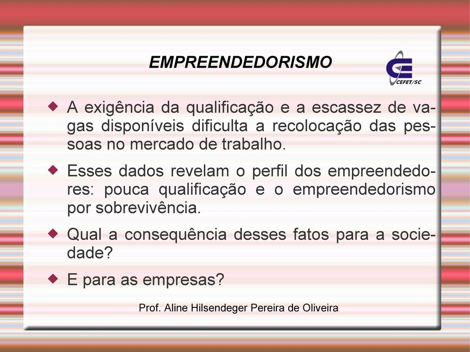 Esses dados revelam o perfil dos empreendedores: pouca qualificação e o