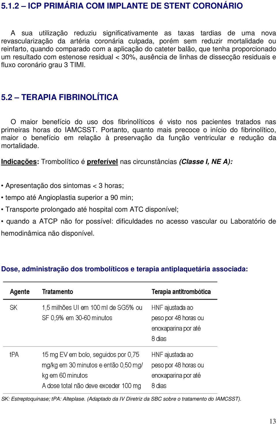coronário grau 3 TIMI. 5.2 TERAPIA FIBRINOLÍTICA O maior benefício do uso dos fibrinolíticos é visto nos pacientes tratados nas primeiras horas do IAMCSST.