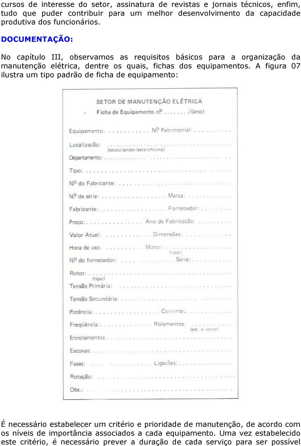 DOCUMENTAÇÃO: No capítulo III, observamos as requisitos básicos para a organização da manutenção elétrica, dentre os quais, fichas dos equipamentos.