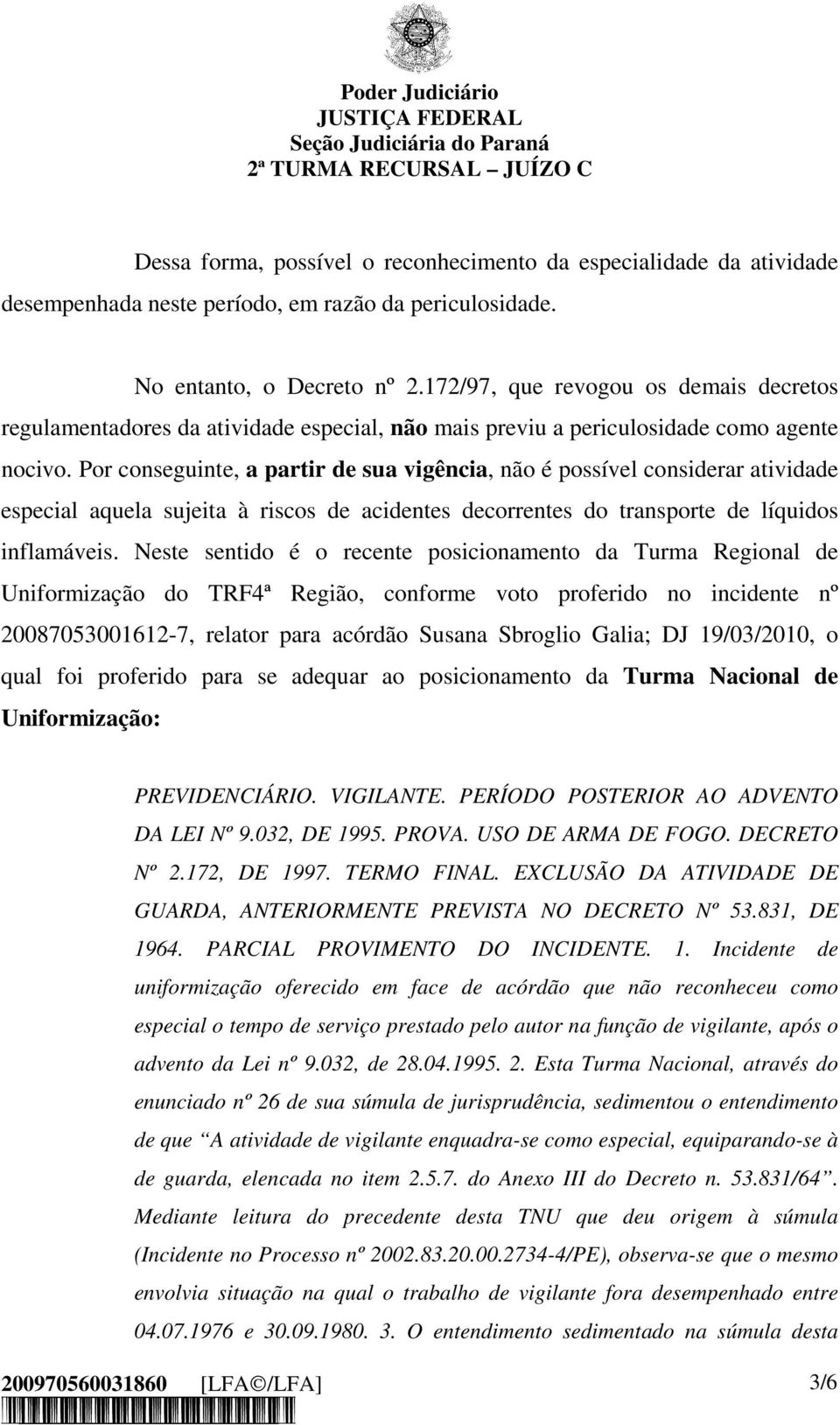 Por conseguinte, a partir de sua vigência, não é possível considerar atividade especial aquela sujeita à riscos de acidentes decorrentes do transporte de líquidos inflamáveis.