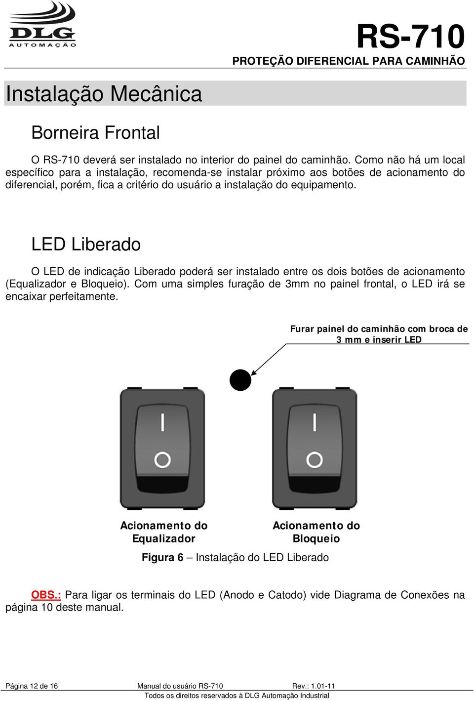 LED Liberado O LED de indicação Liberado poderá ser instalado entre os dois botões de acionamento (Equalizador e Bloqueio).