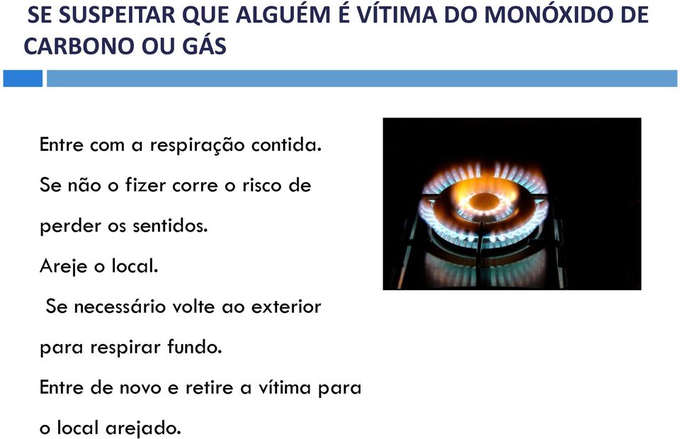 Se não o fizer corre o risco de perder os sentidos. Areje o local.