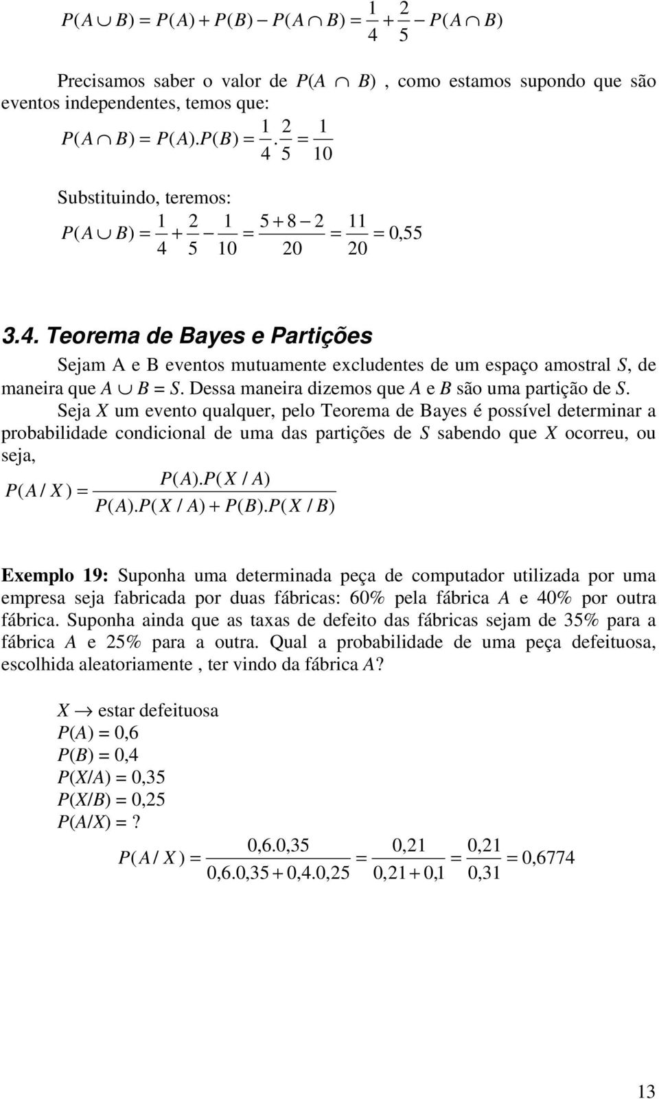 Seja X um evento qualquer, pelo Teorema de Bayes é possível determinar a probabilidade condicional de uma das partições de S sabendo que X ocorreu, ou seja, A). X / A) A/ X ) A). X / A) B).
