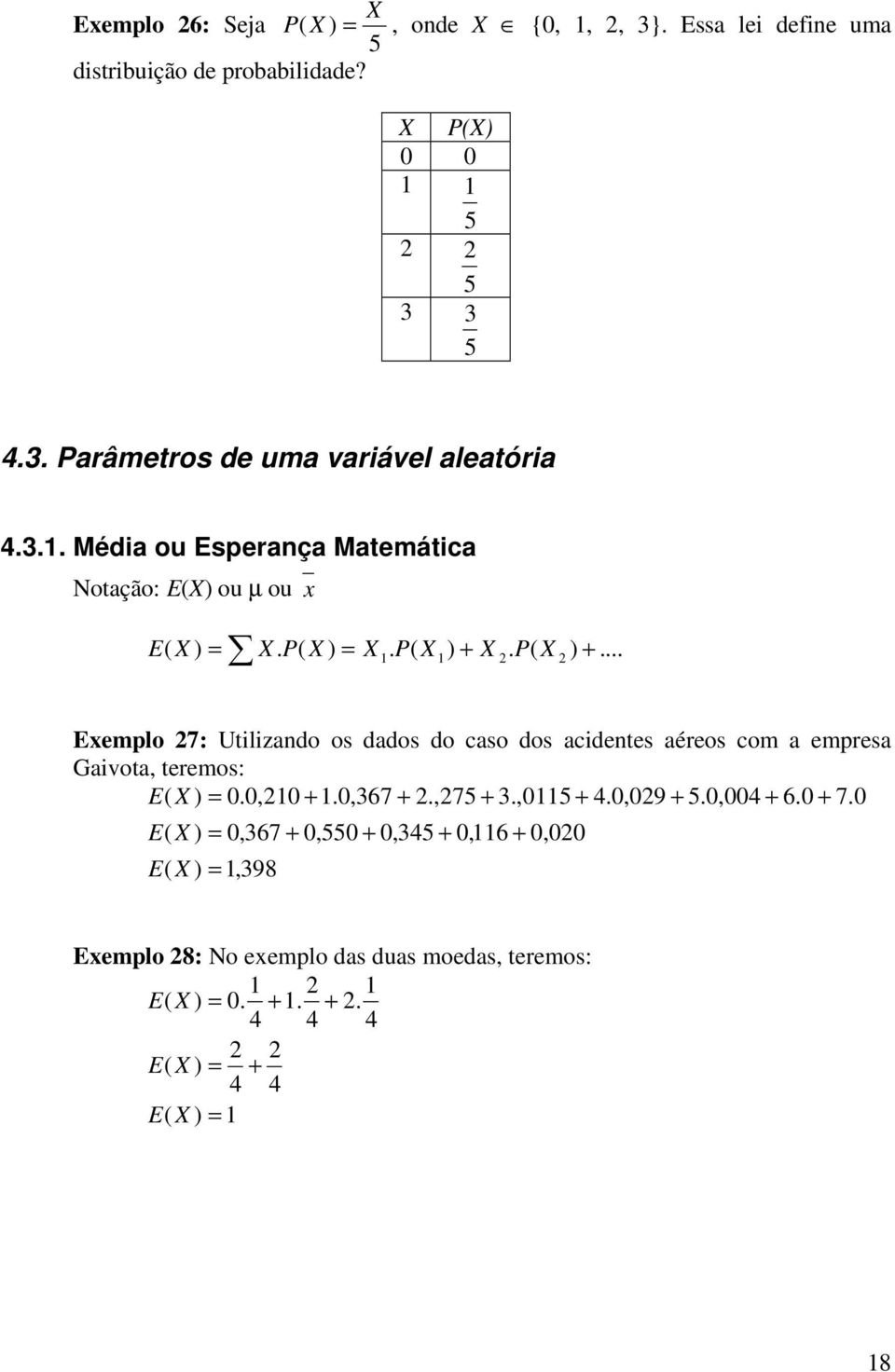 X. X ) X. X ) X. )... Exemplo 7: Utilizando os dados do caso dos acidentes aéreos com a empresa Gaivota, teremos: X ) 0.