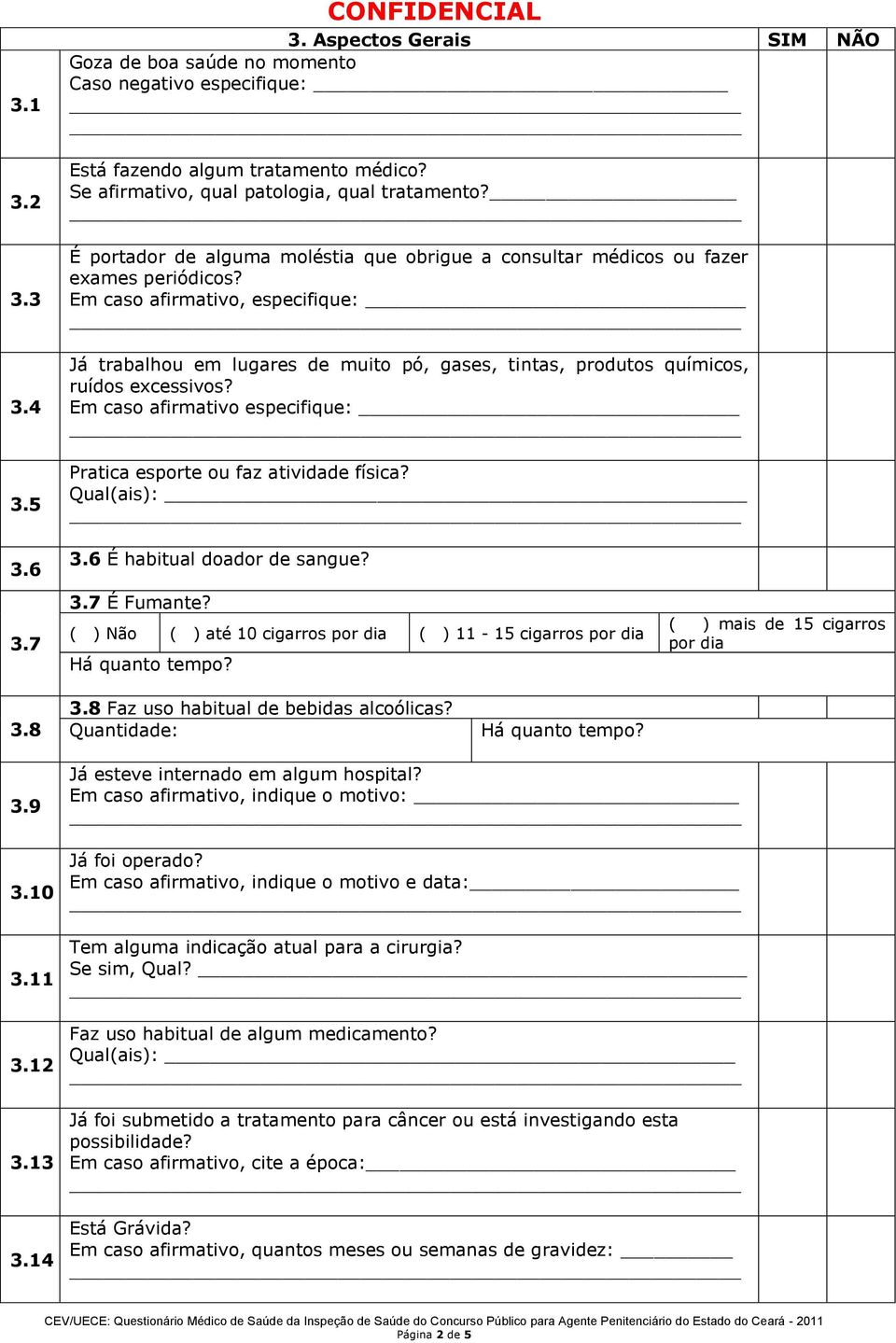 Em caso afirmativo, especifique: Já trabalhou em lugares de muito pó, gases, tintas, produtos químicos, ruídos excessivos? Em caso afirmativo especifique: Pratica esporte ou faz atividade física?