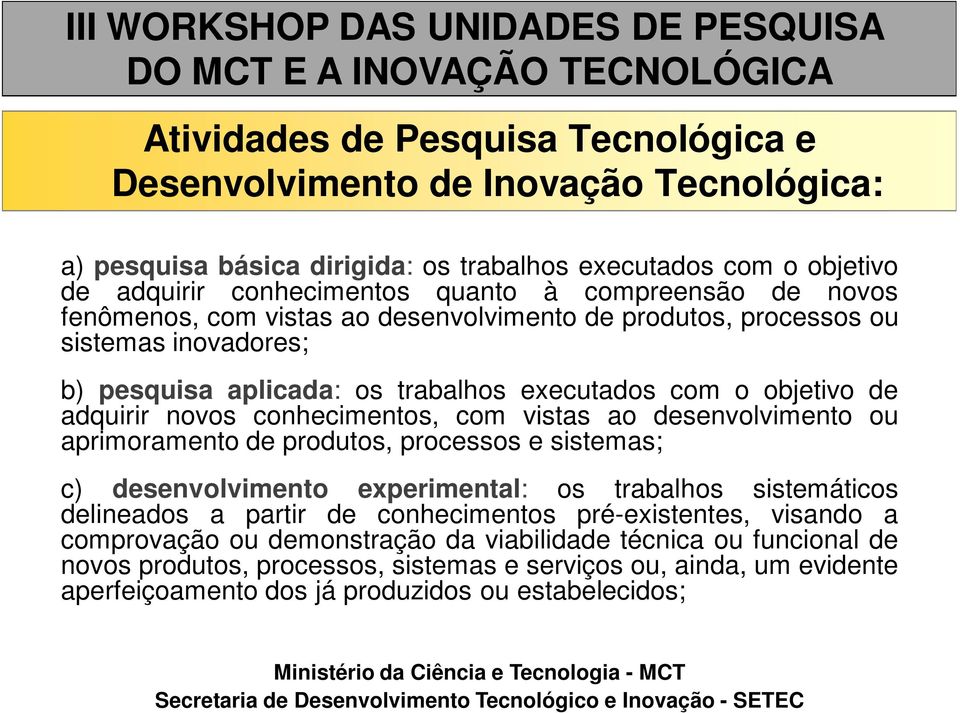 com vistas ao desenvolvimento ou aprimoramento de produtos, processos e sistemas; c) desenvolvimento experimental: os trabalhos sistemáticos delineados a partir de conhecimentos pré-existentes,