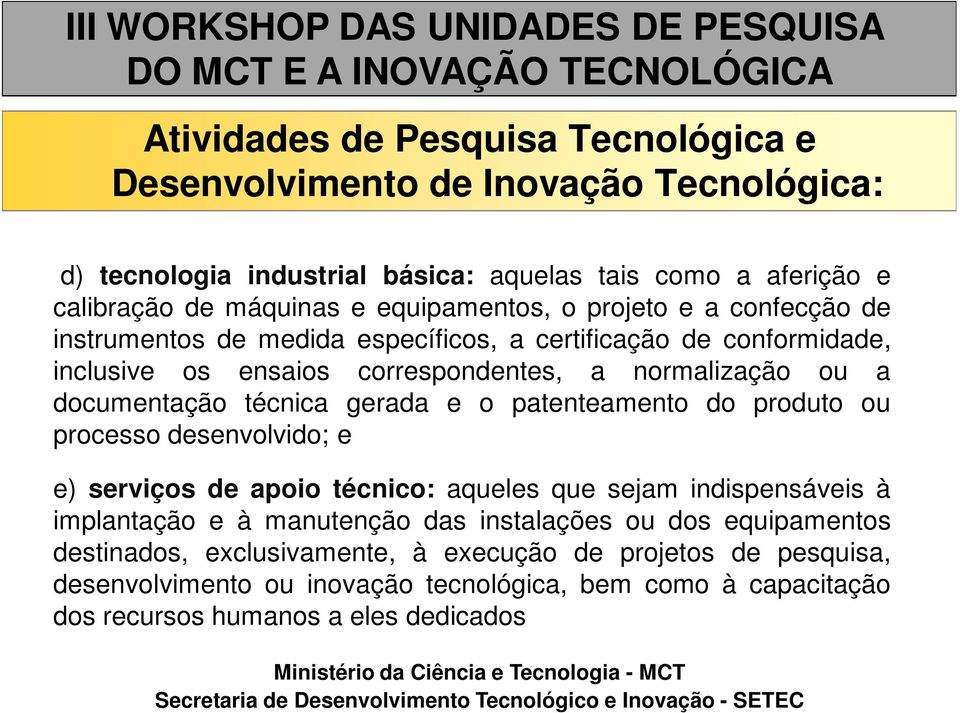 documentação técnica gerada e o patenteamento do produto ou processo desenvolvido; e e) serviços de apoio técnico: aqueles que sejam indispensáveis à implantação e à manutenção