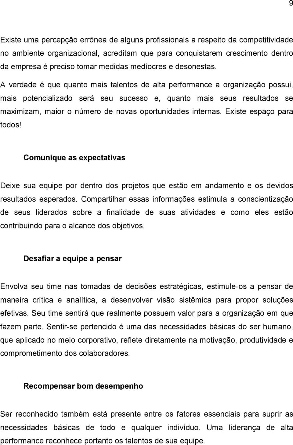 A verdade é que quanto mais talentos de alta performance a organização possui, mais potencializado será seu sucesso e, quanto mais seus resultados se maximizam, maior o número de novas oportunidades