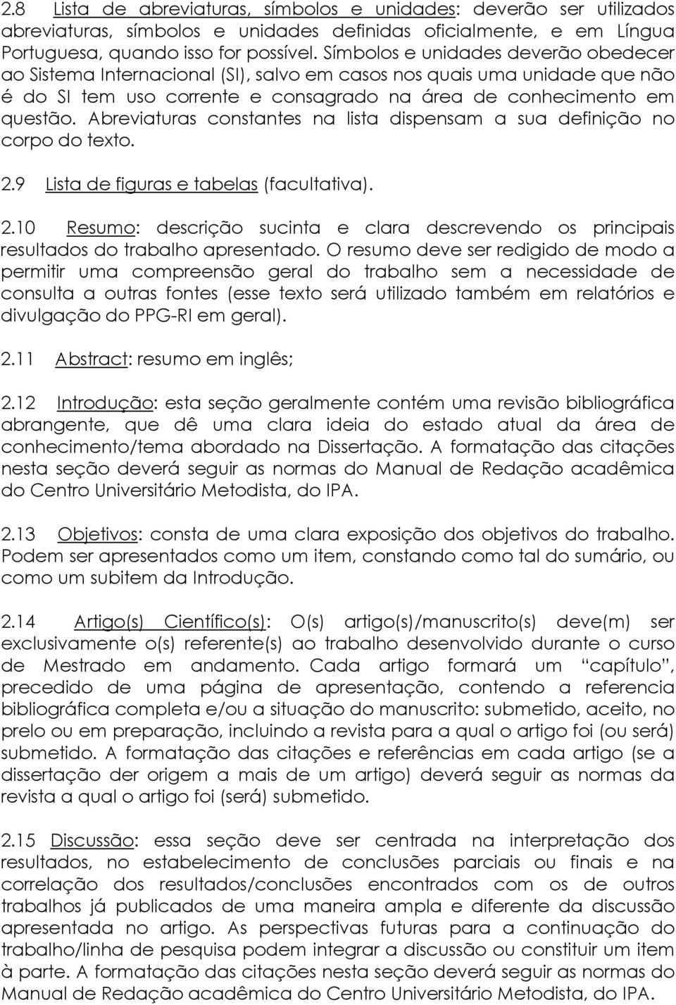 Abreviaturas constantes na lista dispensam a sua definição no corpo do texto. 2.9 Lista de figuras e tabelas (facultativa). 2.10 Resumo: descrição sucinta e clara descrevendo os principais resultados do trabalho apresentado.