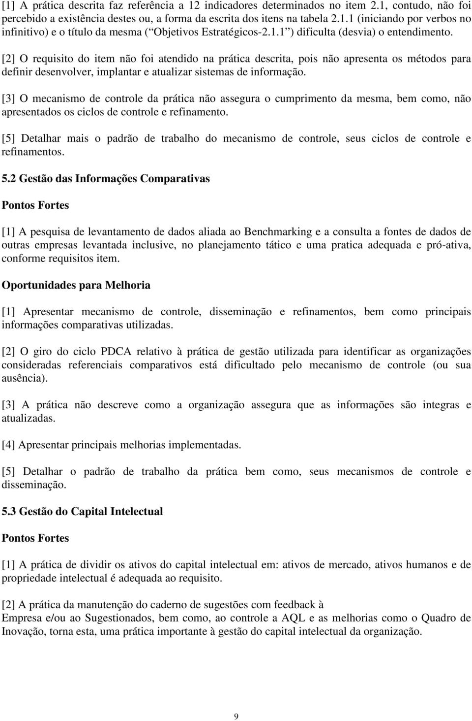 [2] O requisito do item não foi atendido na prática descrita, pois não apresenta os métodos para definir desenvolver, implantar e atualizar sistemas de informação.