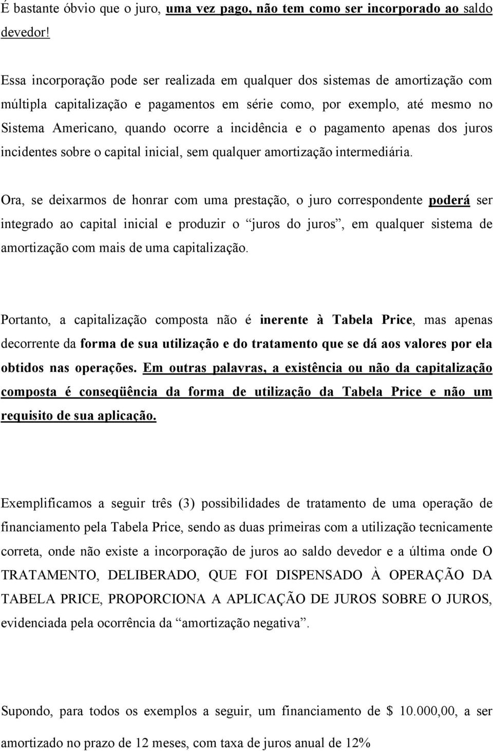 incidência e o pagamento apenas dos juros incidentes sobre o capital inicial, sem qualquer amortização intermediária.