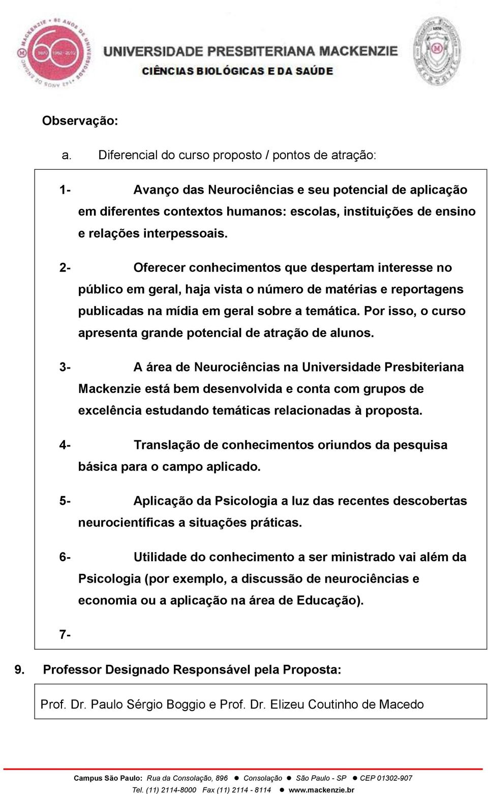 2- Oferecer conhecimentos que despertam interesse no público em geral, haja vista o número de matérias e reportagens publicadas na mídia em geral sobre a temática.