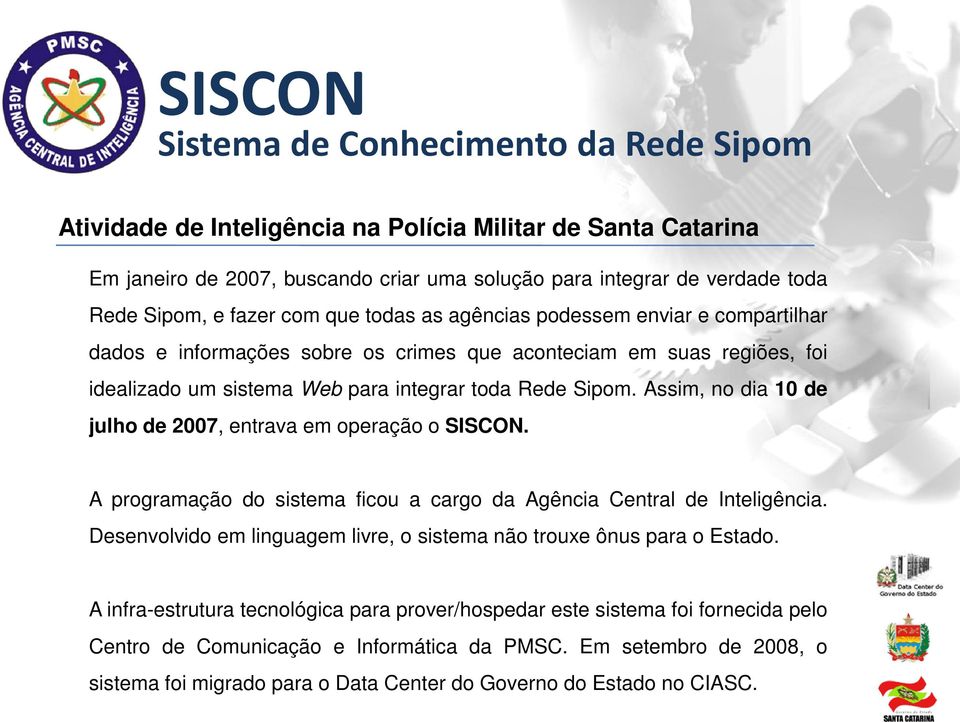 Assim, no dia 10 de julho de 2007, entrava em operação o SISCON. A programação do sistema ficou a cargo da Agência Central de Inteligência.