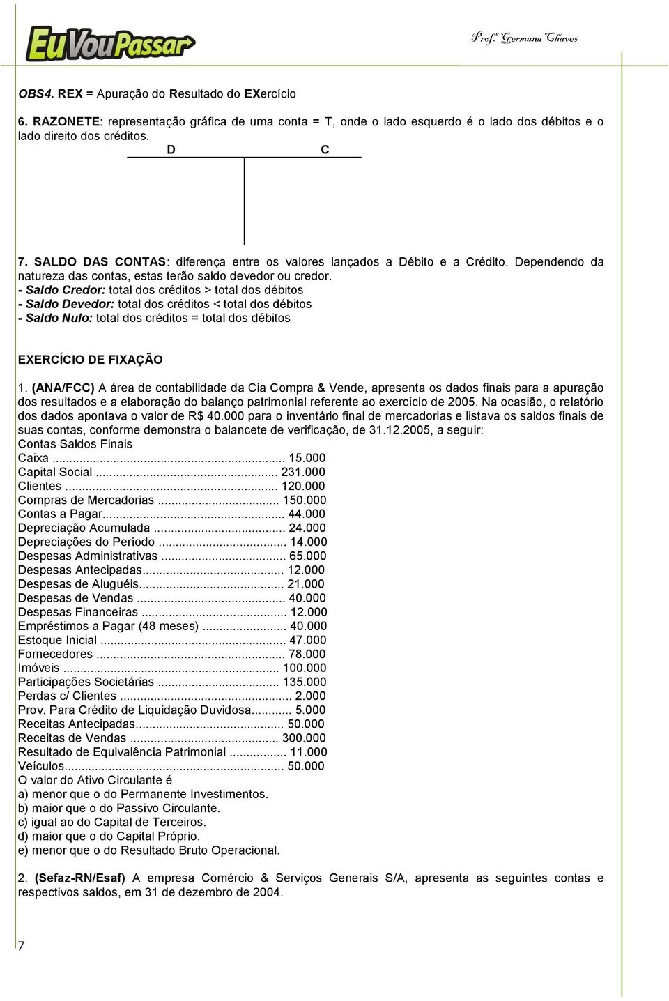 - Saldo Credor: total dos créditos > total dos débitos - Saldo Devedor: total dos créditos < total dos débitos - Saldo Nulo: total dos créditos = total dos débitos EXERCÍCIO DE FIXAÇÃO 1.