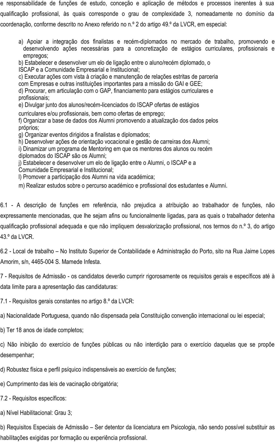 º da LVCR, em especial: a) Apoiar a integração dos finalistas e recém-diplomados no mercado de trabalho, promovendo e desenvolvendo ações necessárias para a concretização de estágios curriculares,