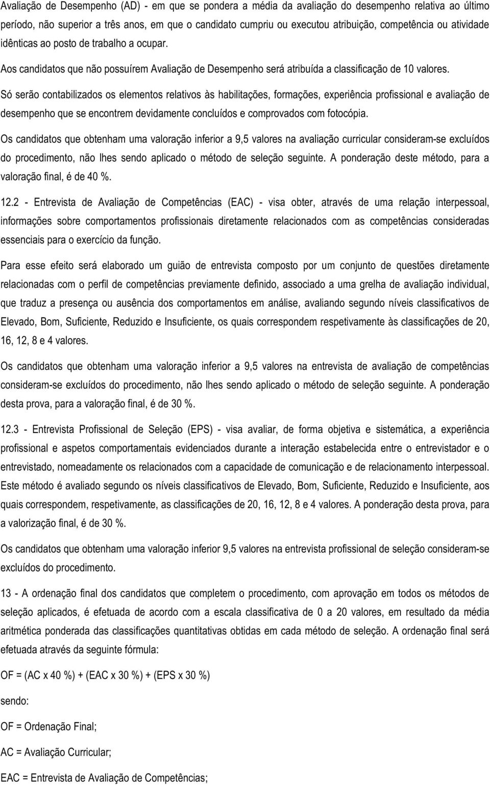 Só serão contabilizados os elementos relativos às habilitações, formações, experiência profissional e avaliação de desempenho que se encontrem devidamente concluídos e comprovados com fotocópia.