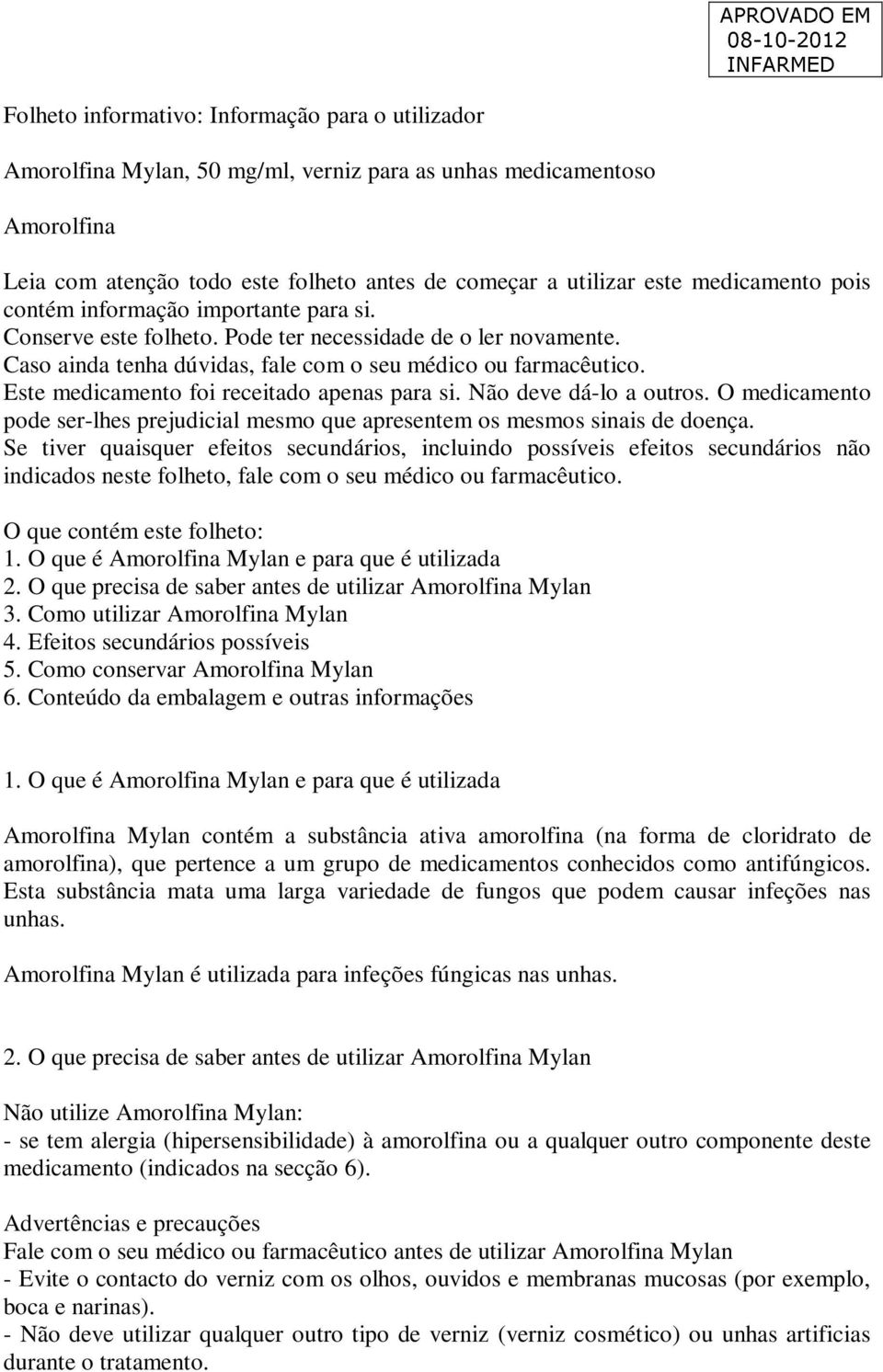 Este medicamento foi receitado apenas para si. Não deve dá-lo a outros. O medicamento pode ser-lhes prejudicial mesmo que apresentem os mesmos sinais de doença.