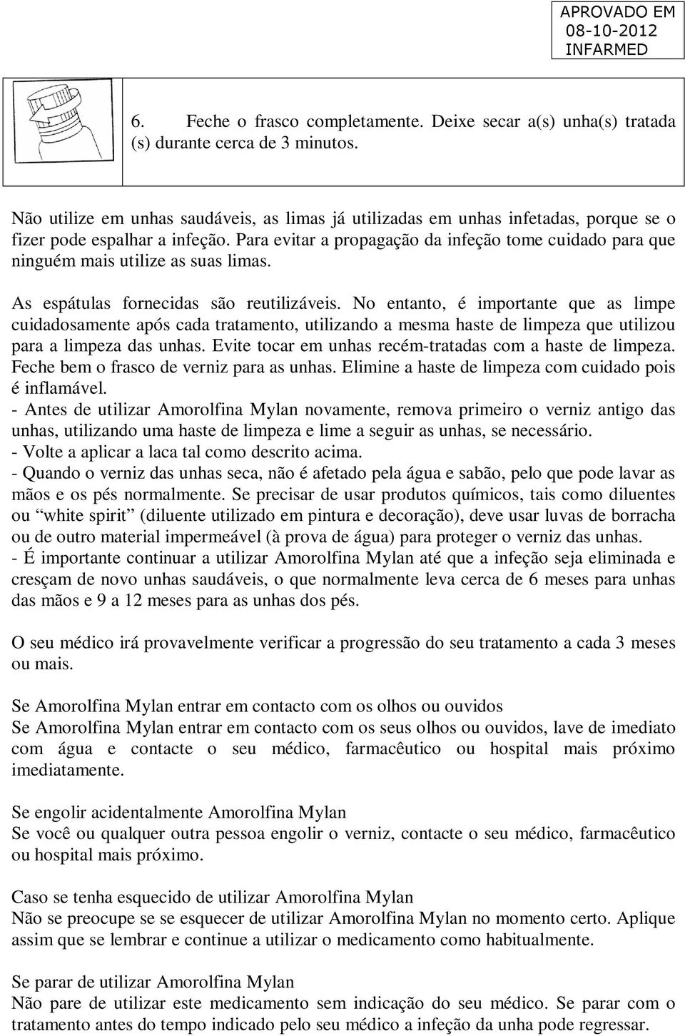 Para evitar a propagação da infeção tome cuidado para que ninguém mais utilize as suas limas. As espátulas fornecidas são reutilizáveis.