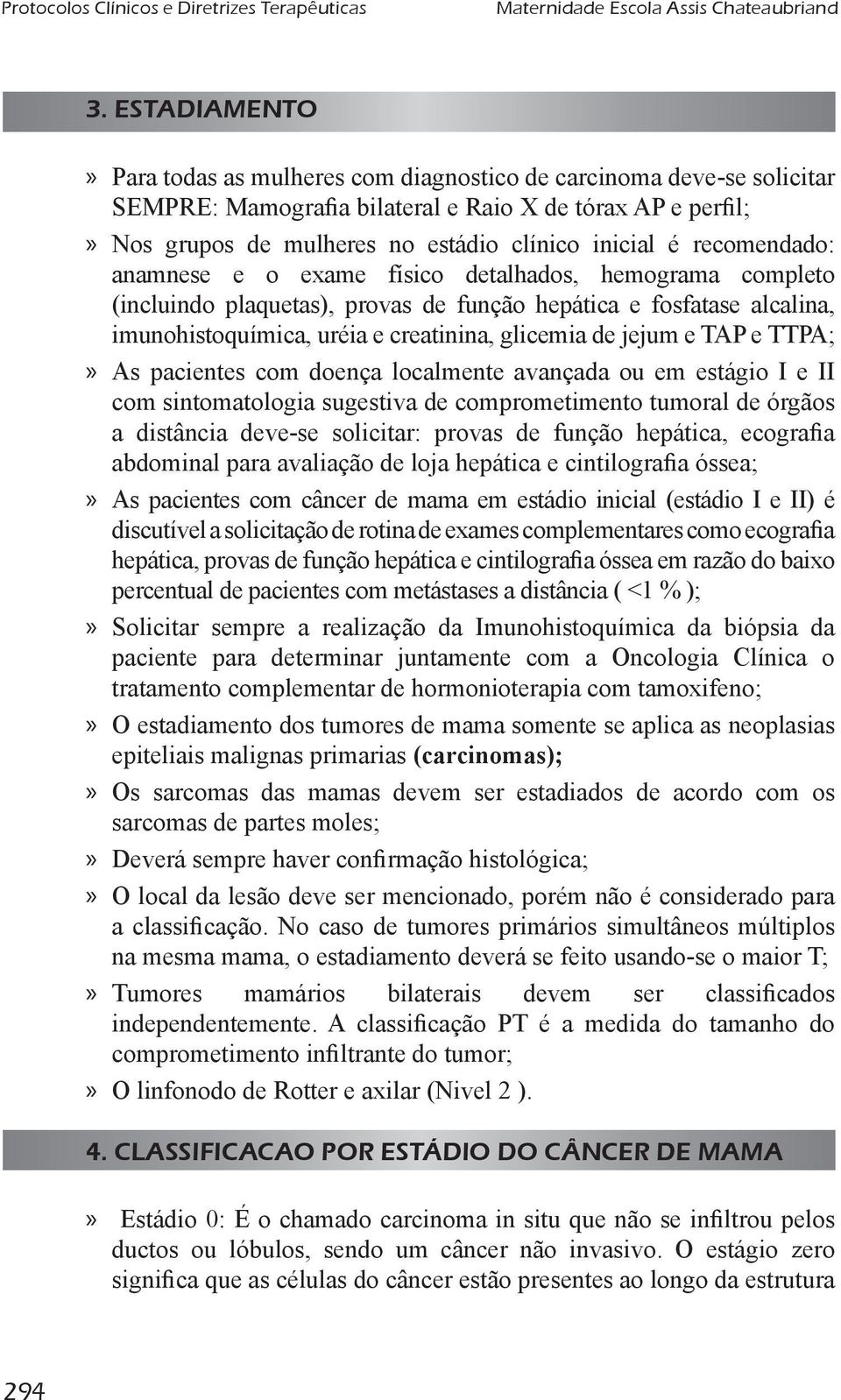 recomendado: anamnese e o exame físico detalhados, hemograma completo (incluindo plaquetas), provas de função hepática e fosfatase alcalina, imunohistoquímica, uréia e creatinina, glicemia de jejum e