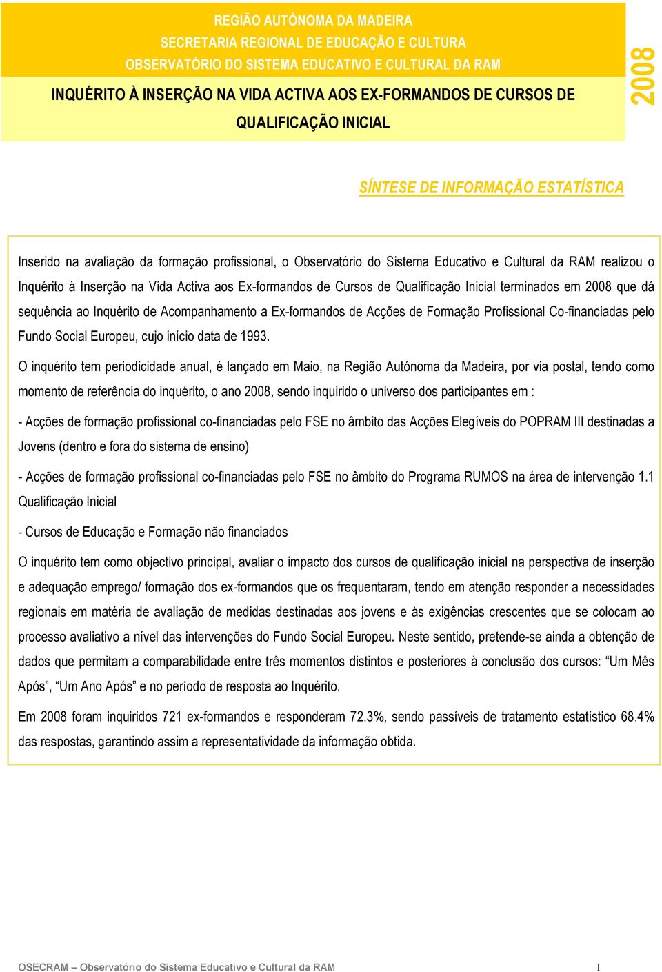 Ex-formandos de Cursos de Qualificação Inicial terminados em 2008 que dá sequência ao Inquérito de Acompanhamento a Ex-formandos de Acções de Formação Profissional Co-financiadas pelo Fundo Social