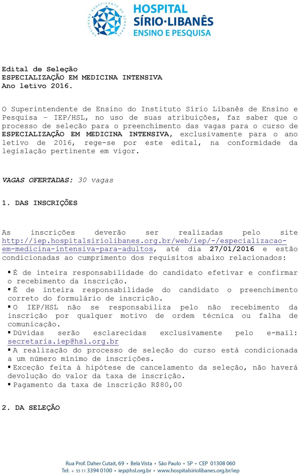 ESPECIALIZAÇÃO EM MEDICINA INTENSIVA, exclusivamente para o ano letivo de 2016, rege-se por este edital, na conformidade da legislação pertinente em vigor. VAGAS OFERTADAS: 30 vagas 1.