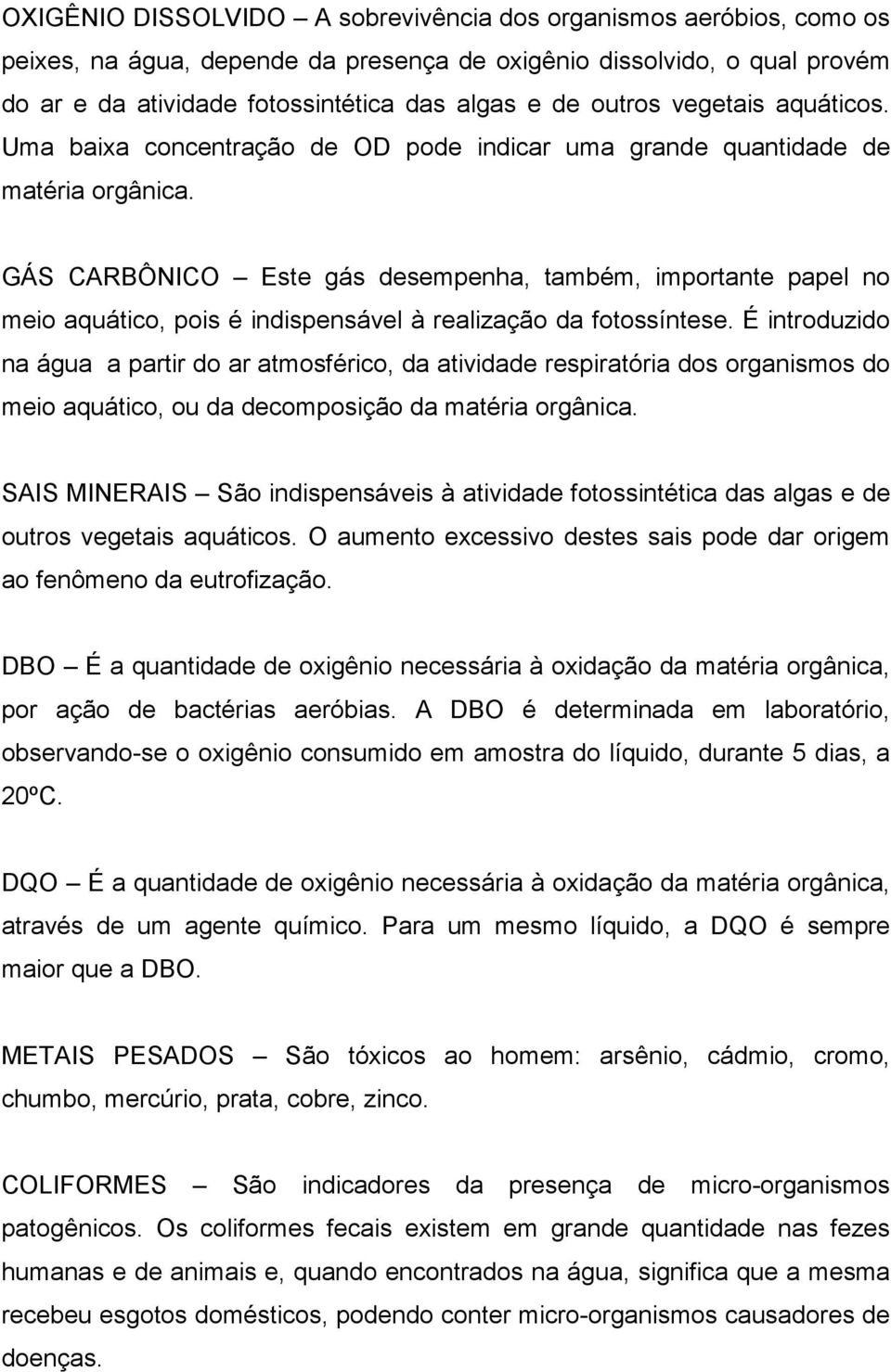 GÁS CARBÔNICO Este gás desempenha, também, importante papel no meio aquático, pois é indispensável à realização da fotossíntese.