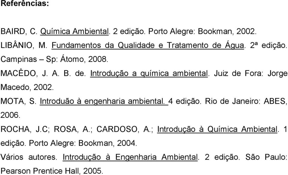Juiz de Fora: Jorge Macedo, 2002. MOTA, S. Introduão à engenharia ambiental. 4 edição. Rio de Janeiro: ABES, 2006. ROCHA, J.C; ROSA, A.