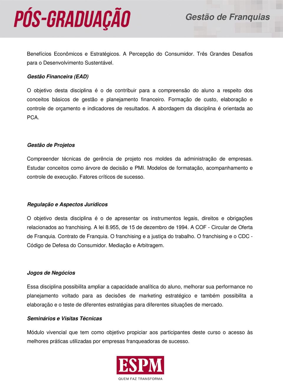 Formação de custo, elaboração e controle de orçamento e indicadores de resultados. A abordagem da disciplina é orientada ao PCA.