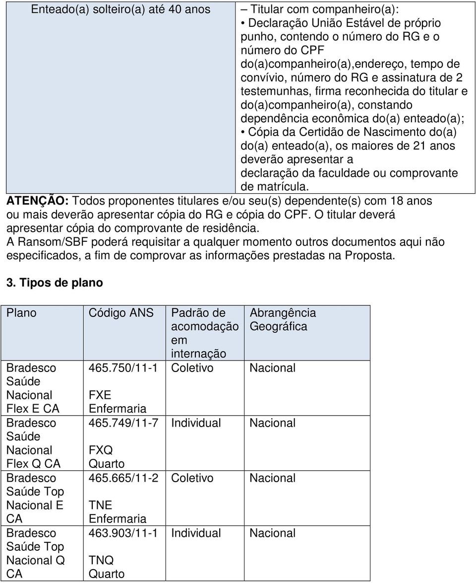 enteado(a), os maiores de 21 anos deverão apresentar a declaração da faculdade ou comprovante de matrícula.