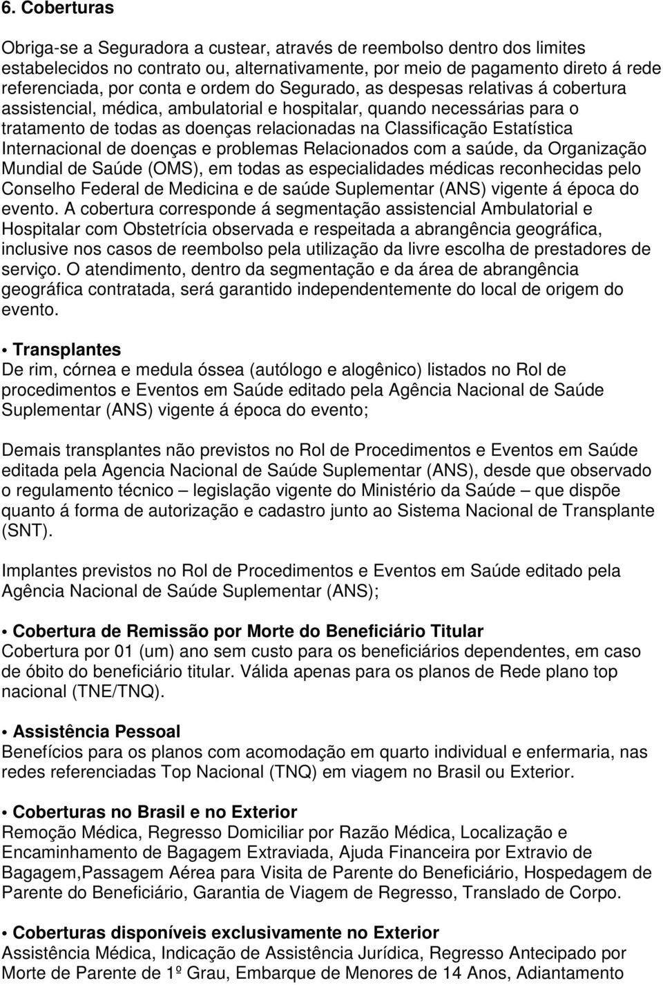 Estatística Internacional de doenças e problemas Relacionados com a saúde, da Organização Mundial de Saúde (OMS), em todas as especialidades médicas reconhecidas pelo Conselho Federal de Medicina e