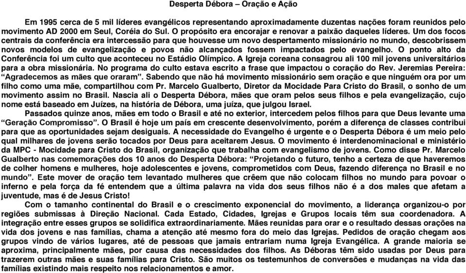 Um dos focos centrais da conferência era intercessão para que houvesse um novo despertamento missionário no mundo, descobrissem novos modelos de evangelização e povos não alcançados fossem impactados