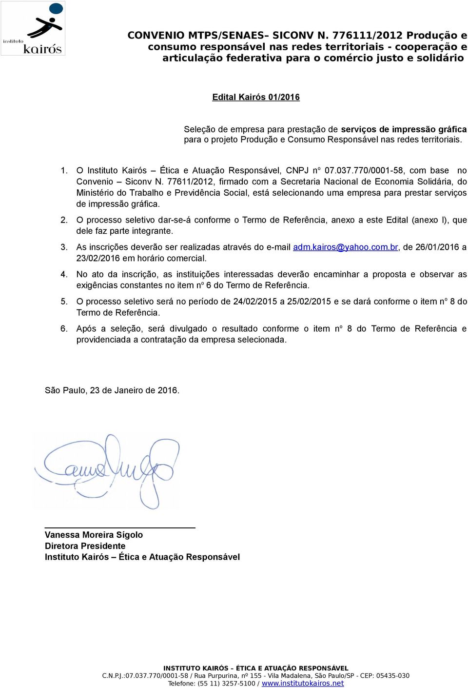 77611/2012, firmado com a Secretaria Nacional de Economia Solidária, do Ministério do Trabalho e Previdência Social, está selecionando uma empresa para prestar serviços de impressão gráfica. 2.