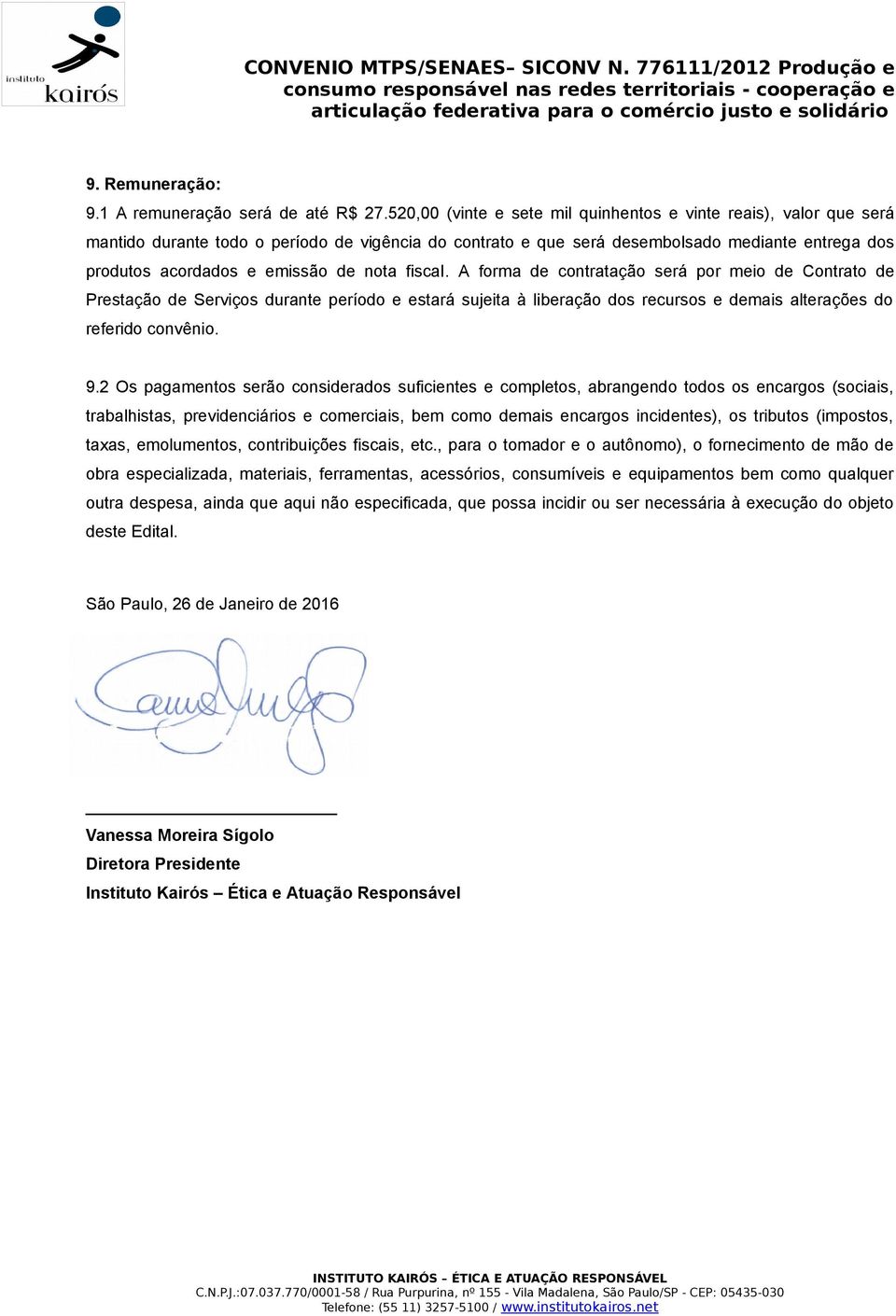 nota fiscal. A forma de contratação será por meio de Contrato de Prestação de Serviços durante período e estará sujeita à liberação dos recursos e demais alterações do referido convênio. 9.