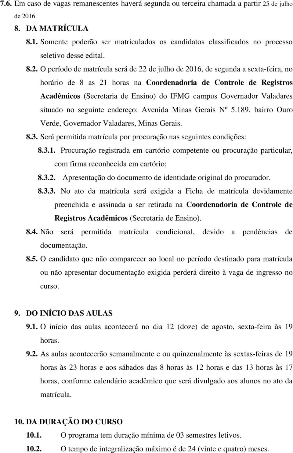 campus Governador Valadares situado no seguinte endereço: Avenida Minas Gerais Nº 5.189, bairro Ouro Verde, Governador Valadares, Minas Gerais. 8.3.