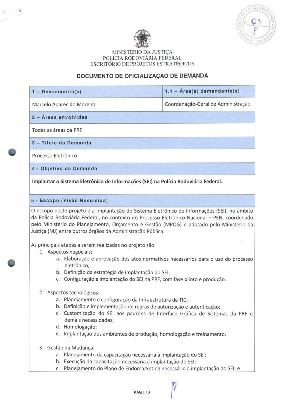 3 - Título da Demanda Processo Eletrônico 4 - Objetivo da Demanda Implantar o Sistema Eletrônico de Informações (SEI) na Polícia Rodoviária Federal.