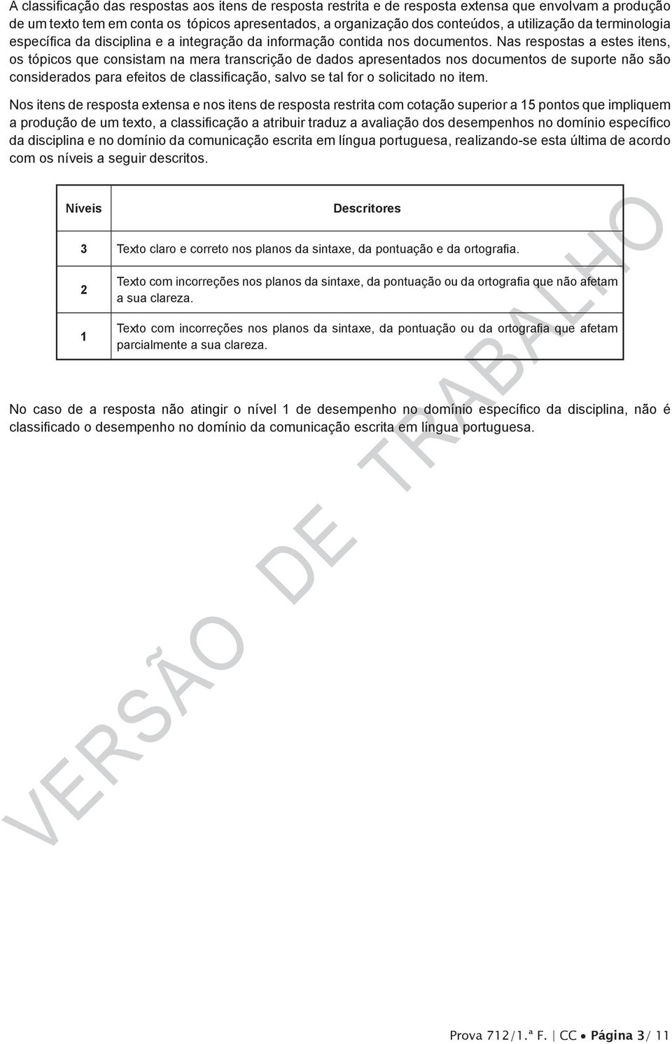 Nas respostas a estes itens, os tópicos que consistam na mera transcrição de dados apresentados nos documentos de suporte não são considerados para efeitos de classificação, salvo se tal for o