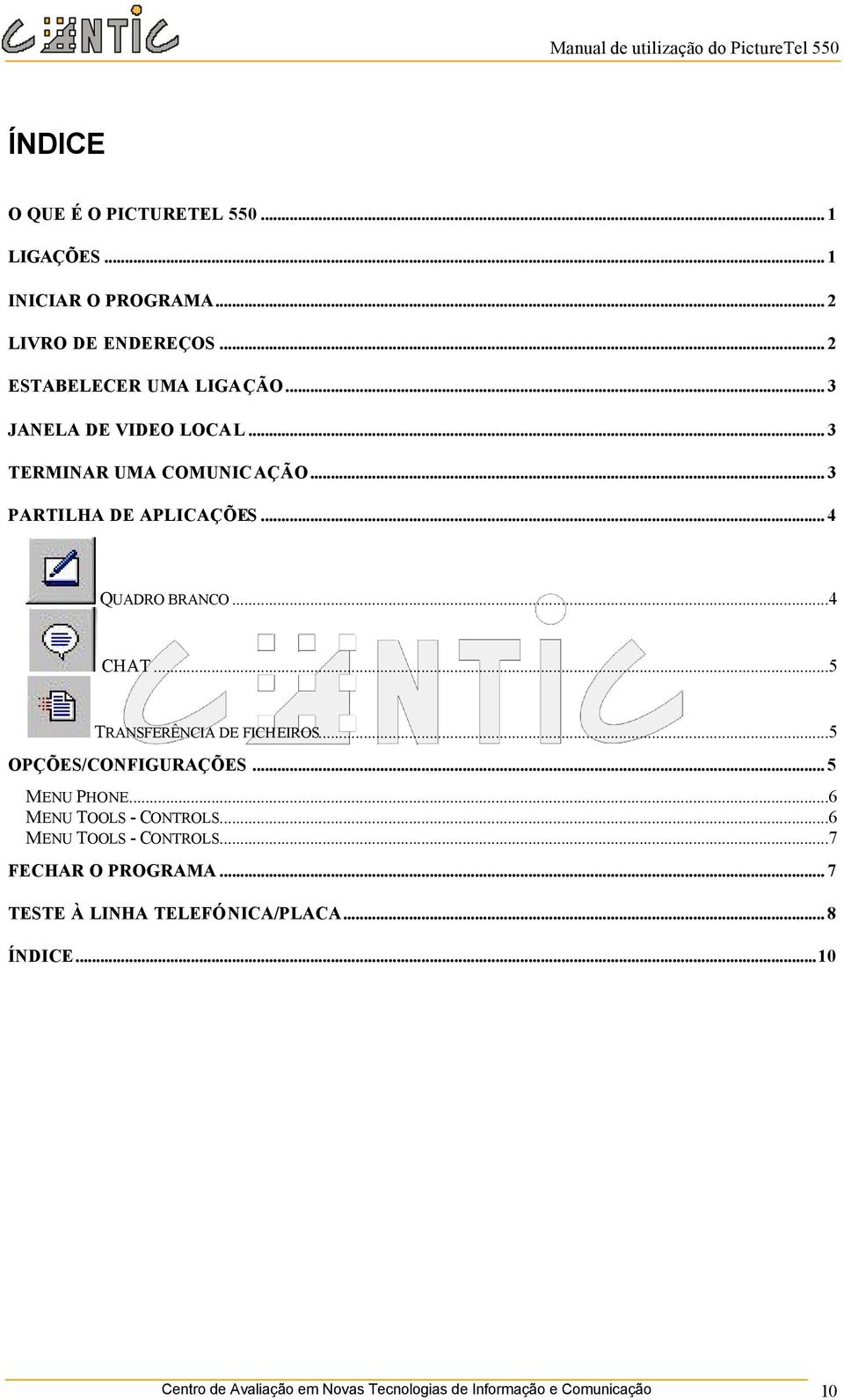 ..5 TRANSFERÊNCIA DE FICHEIROS...5 OPÇÕES/CONFIGURAÇÕES... 5 MENU PHONE...6 MENU TOOLS - CONTROLS...6 MENU TOOLS - CONTROLS...7 FECHAR O PROGRAMA.