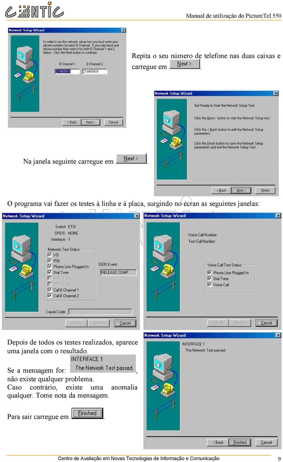 realizados, aparece uma janela com o resultado. Se a mensagem for:, não existe qualquer problema.