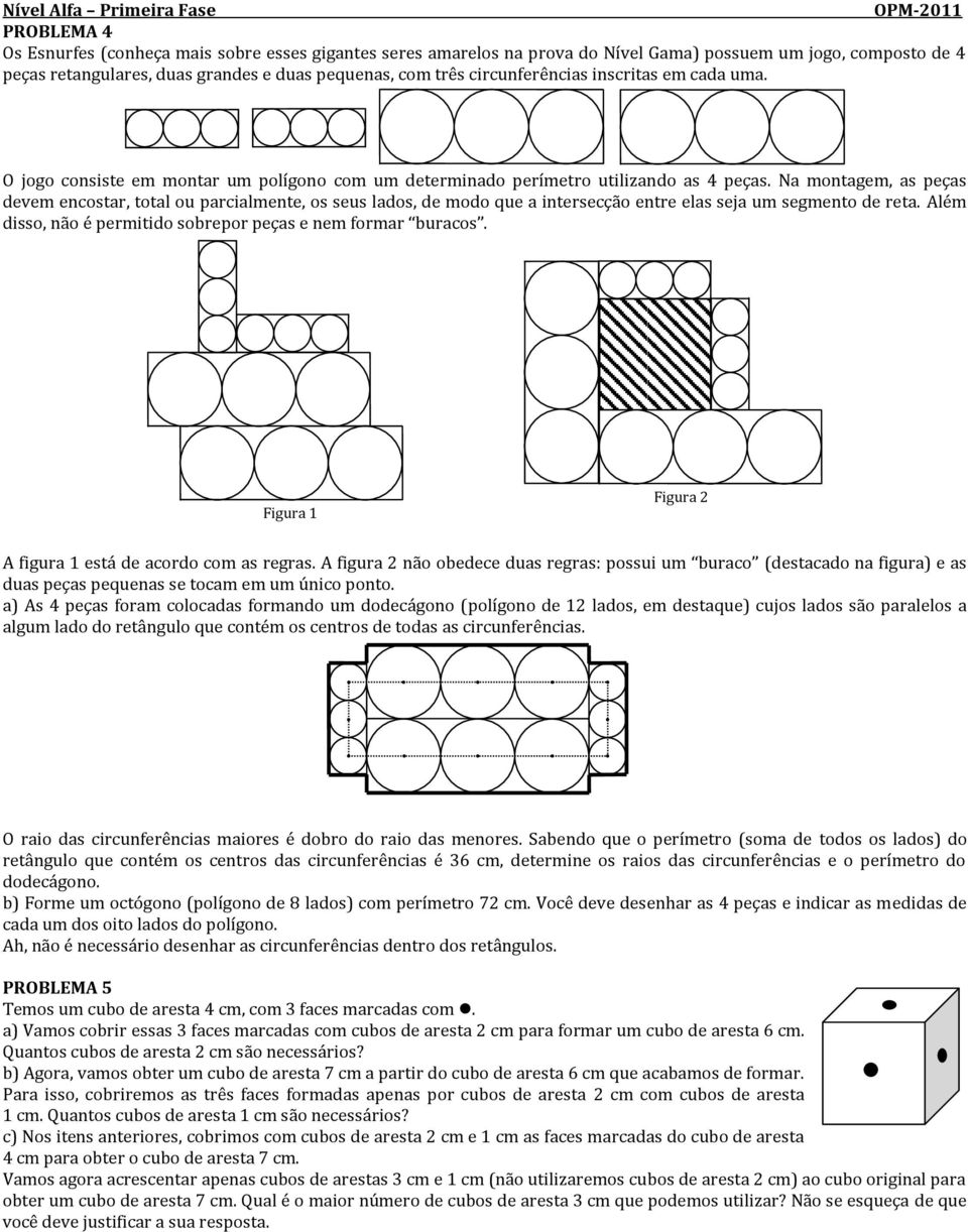 Na montagem, as peças devem encostar, tota ou parciamente, os seus ados, de modo que a intersecção entre eas seja um segmento de reta. Aém disso, não é permitido sobrepor peças e nem formar buracos.