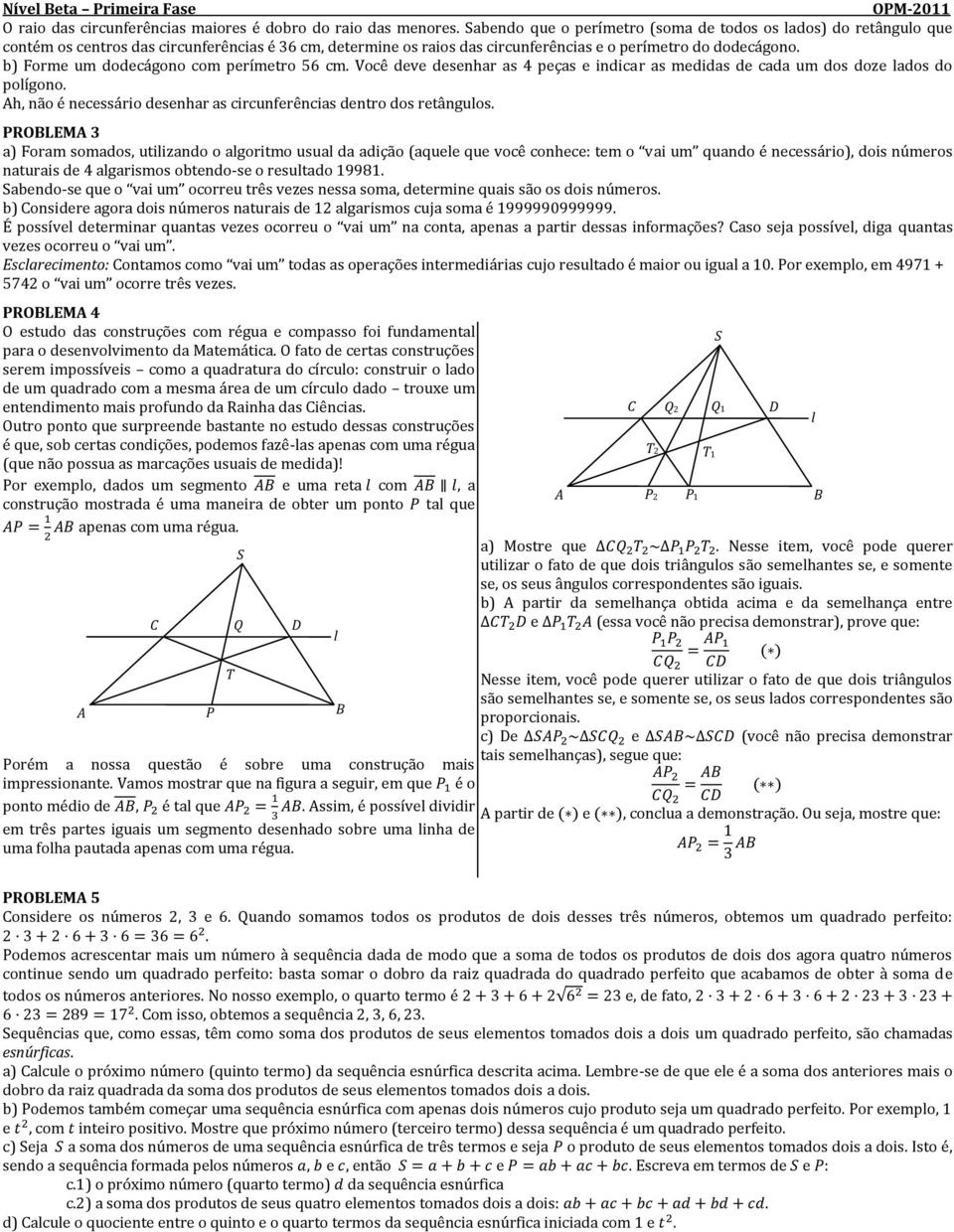 b) Forme um dodecágono com perímetro 56 cm. Você deve desenhar as 4 peças e indicar as medidas de cada um dos doze ados do poígono.