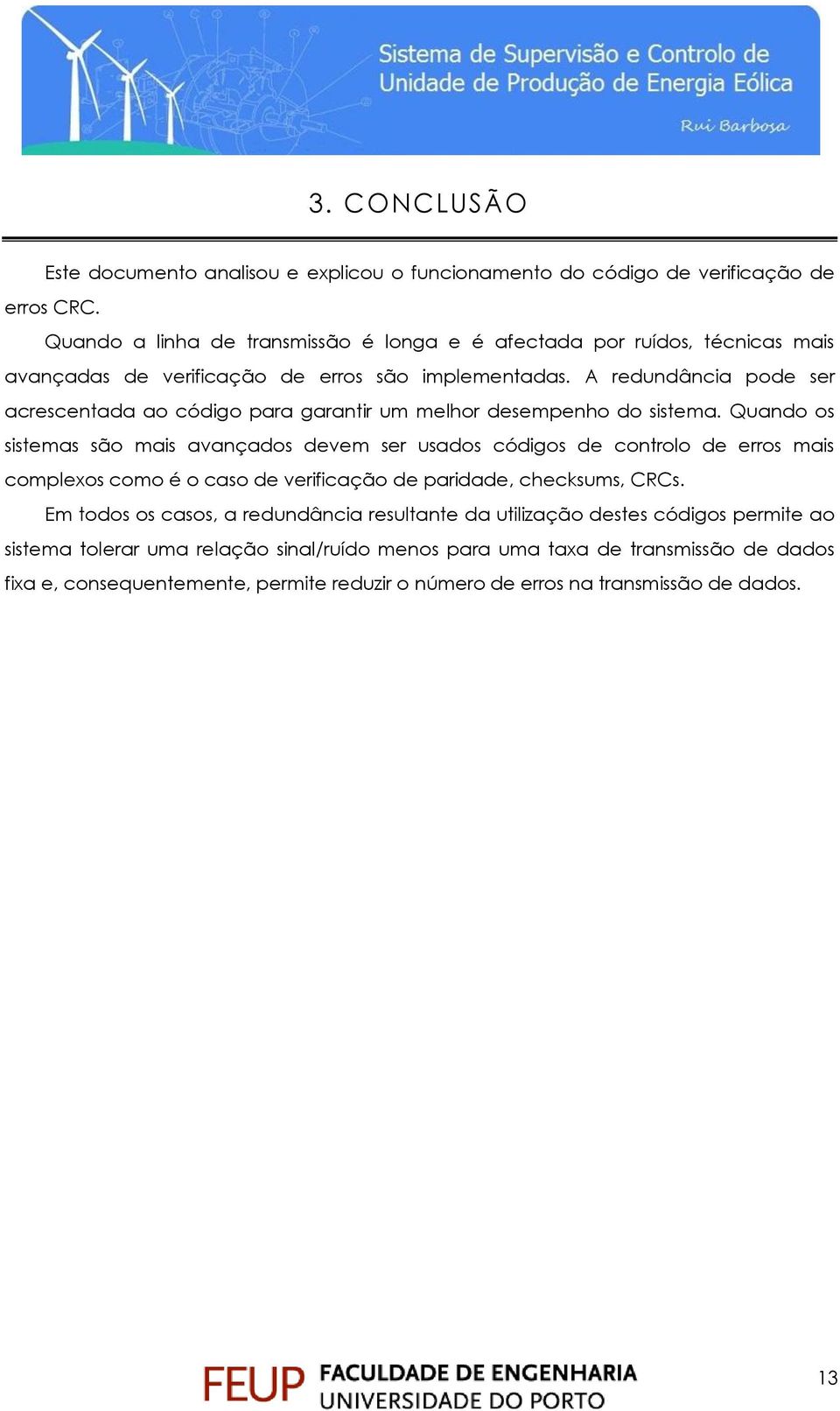 A redundância pode ser acrescentada ao código para garantir um melhor desempenho do sistema.