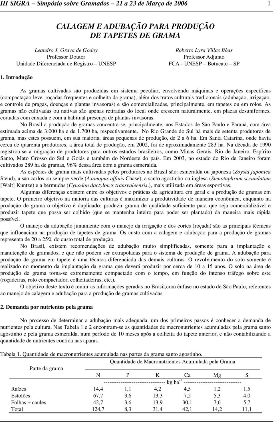 Introdução As gramas cultivadas são produzidas em sistema peculiar, envolvendo máquinas e operações específicas (compactação leve, roçadas freqüentes e colheita da grama), além dos tratos culturais