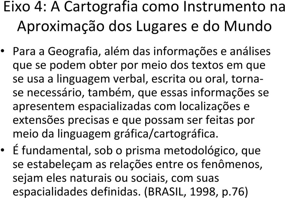 apresentemespacializadascom localizações e extensões precisas e que possam ser feitas por meio da linguagem gráfica/cartográfica.