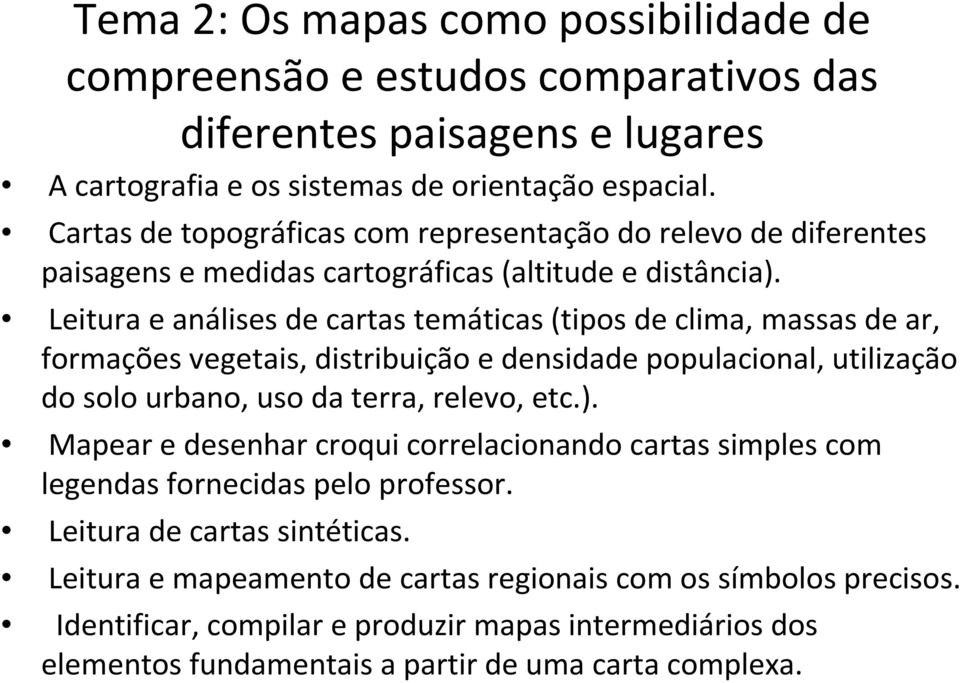 Leitura e análises de cartas temáticas (tipos de clima, massas de ar, formações vegetais, distribuição e densidade populacional, utilização do solo urbano, uso da terra, relevo, etc.).