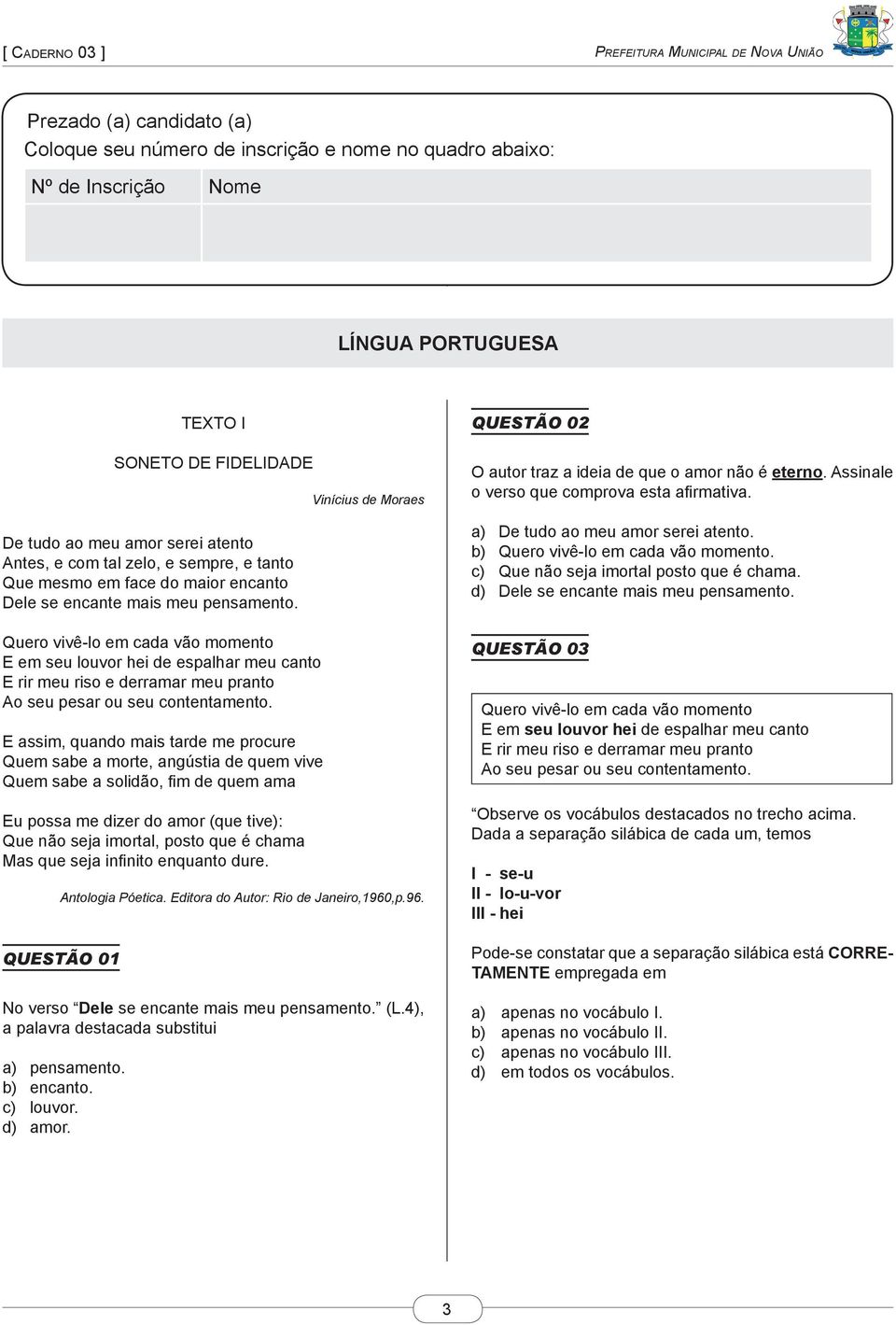 Quero vivê-lo em cada vão momento E em seu louvor hei de espalhar meu canto E rir meu riso e derramar meu pranto Ao seu pesar ou seu contentamento.