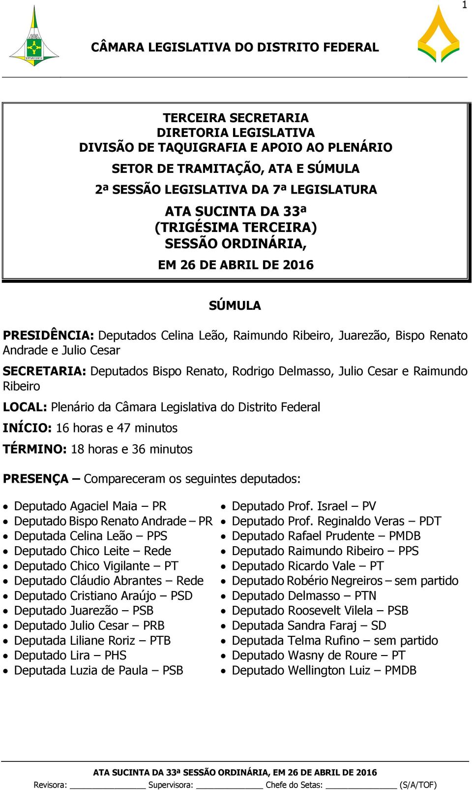 Rodrigo Delmasso, Julio Cesar e Raimundo Ribeiro LOCAL: Plenário da Câmara Legislativa do Distrito Federal INÍCIO: 16 horas e 47 minutos TÉRMINO: 18 horas e 36 minutos PRESENÇA Compareceram os